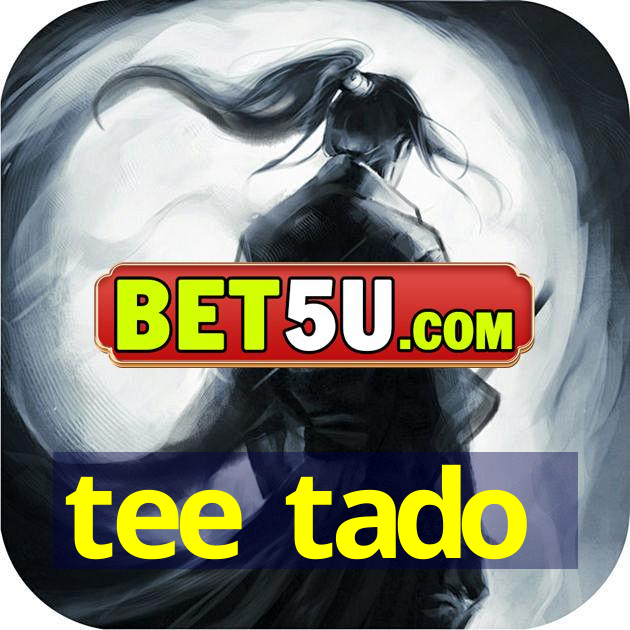 tee tado