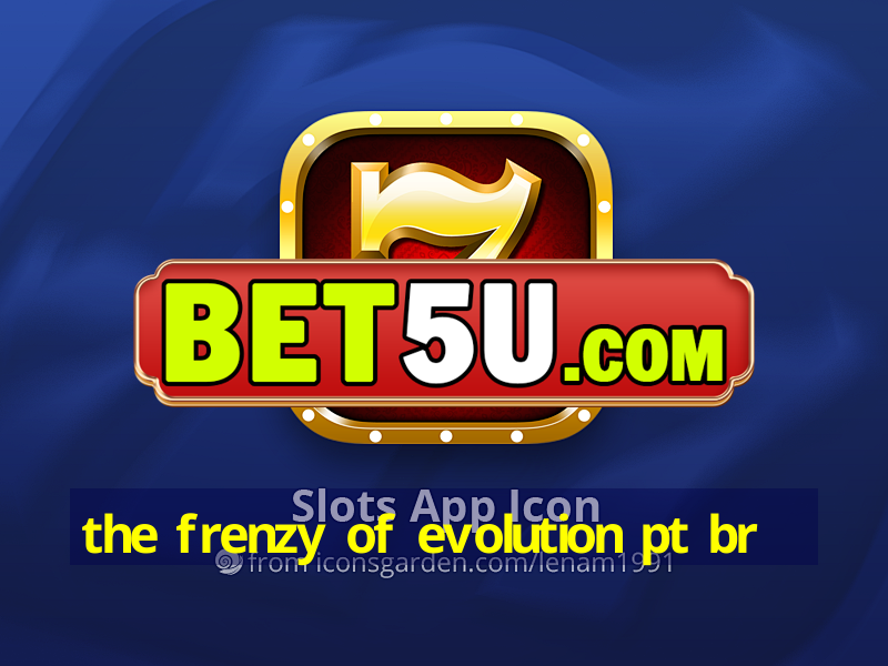 the frenzy of evolution pt br