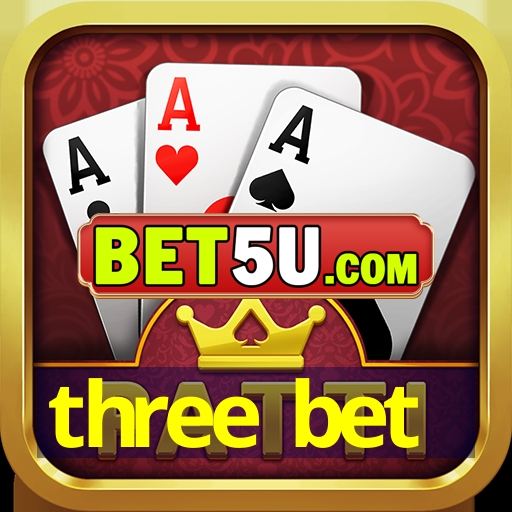 three bet