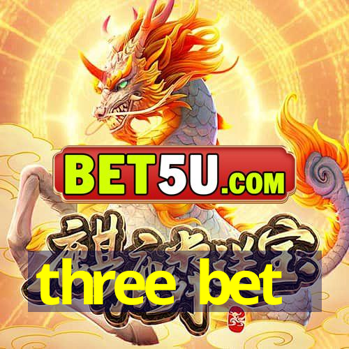 three bet