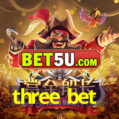 three bet