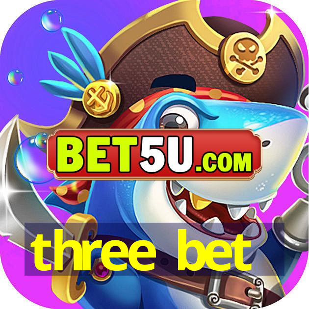 three bet