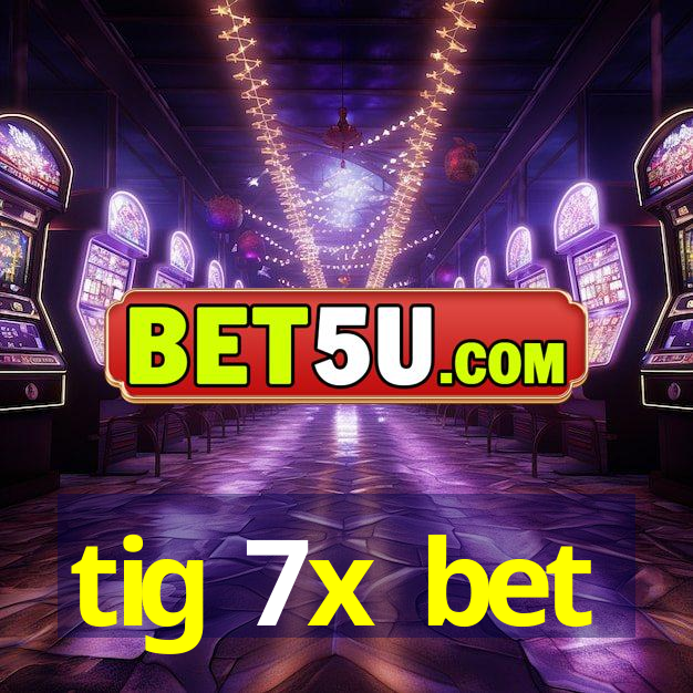 tig 7x bet