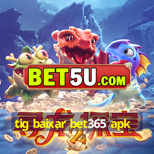 tig baixar bet365 apk