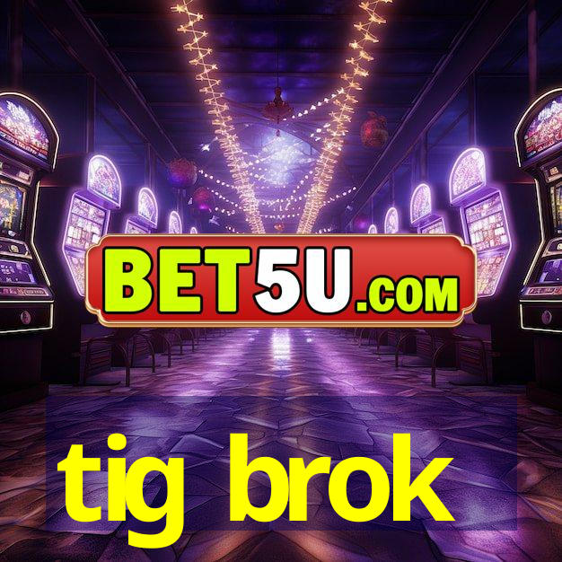 tig brok