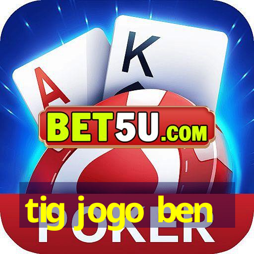 tig jogo ben