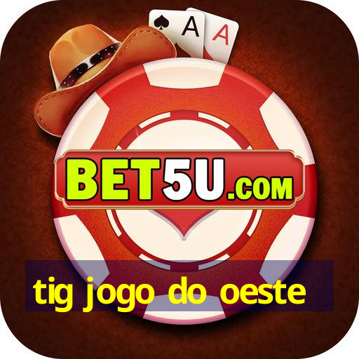 tig jogo do oeste