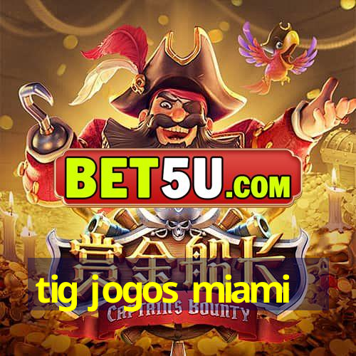 tig jogos miami