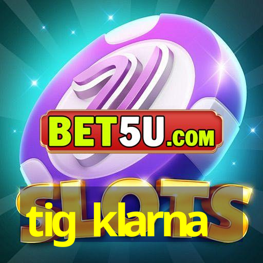 tig klarna