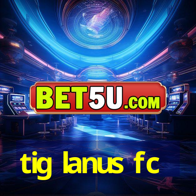 tig lanus fc