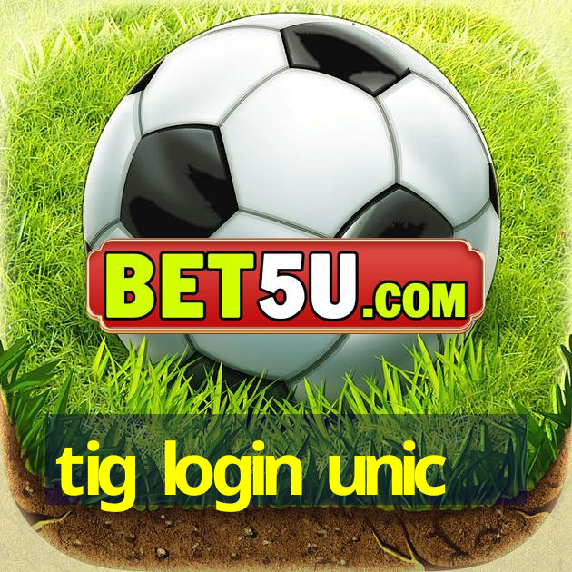 tig login unic