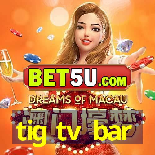 tig tv bar