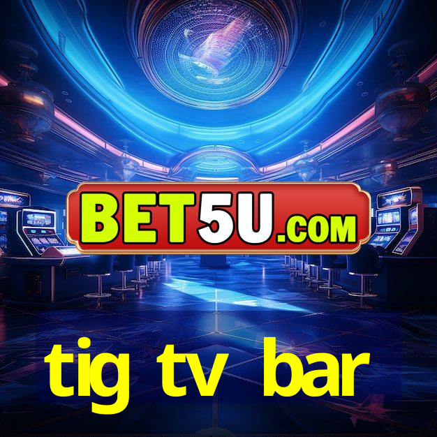 tig tv bar