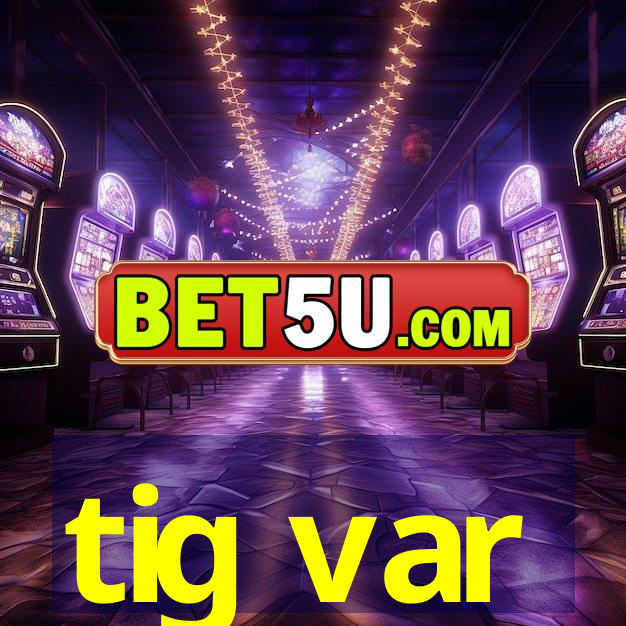 tig var