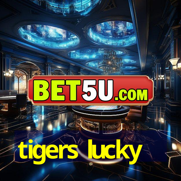 tigers lucky