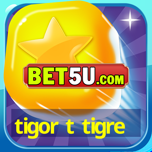 tigor t tigre