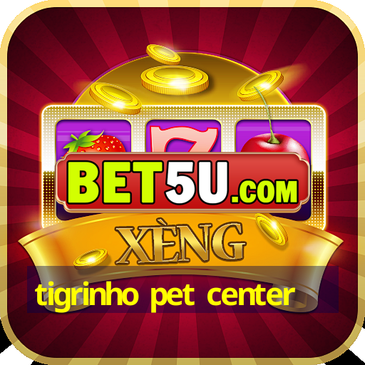 tigrinho pet center