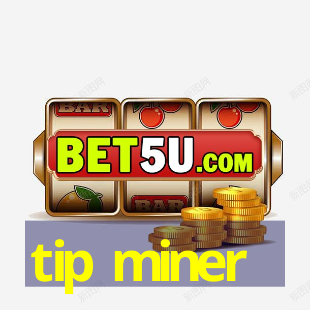 tip miner