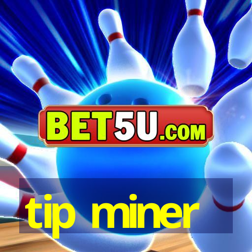 tip miner