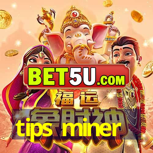 tips miner