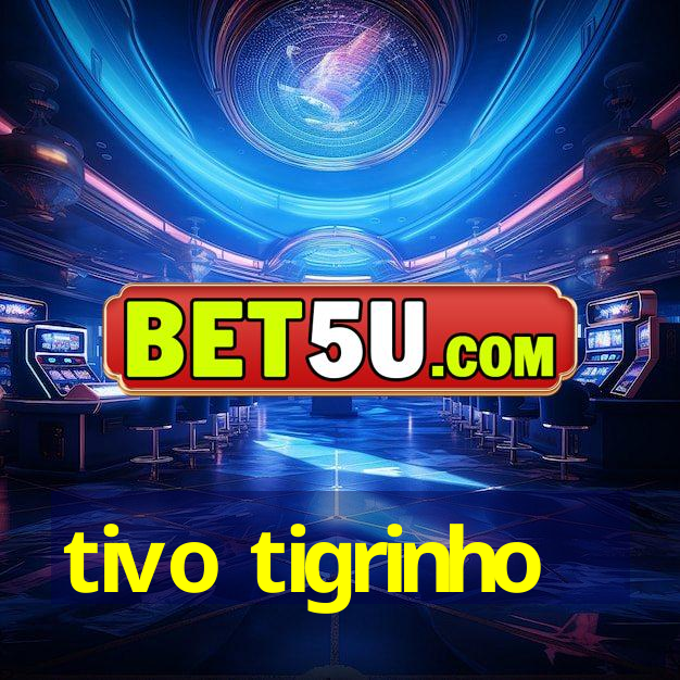 tivo tigrinho