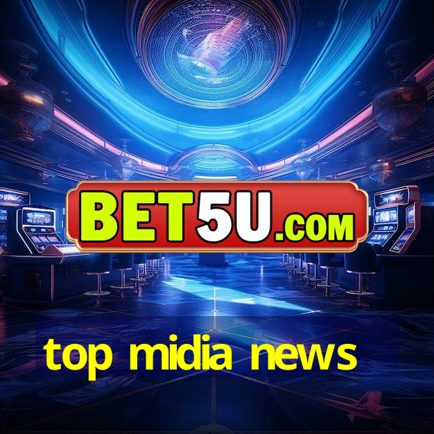 top midia news