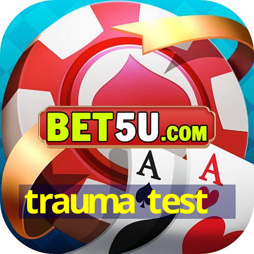 trauma test