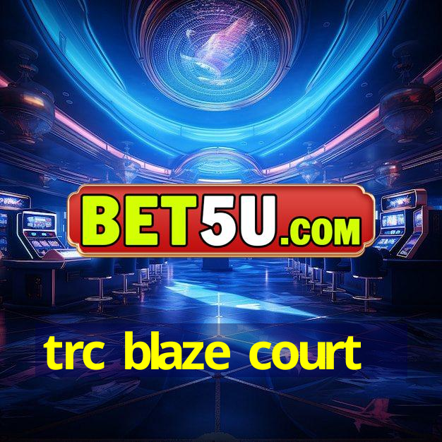 trc blaze court