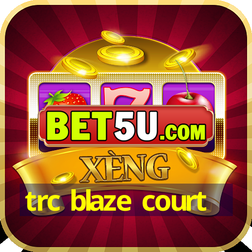 trc blaze court