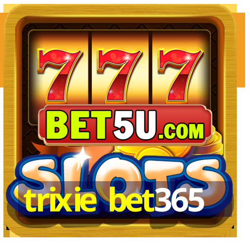 trixie bet365