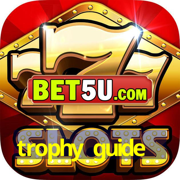 trophy guide