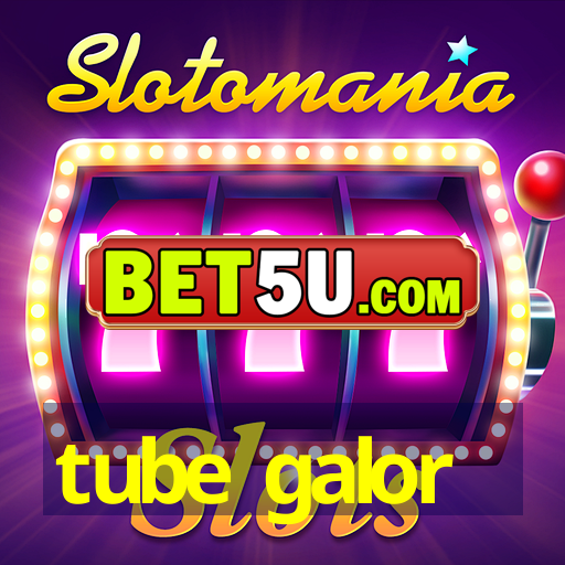 tube galor