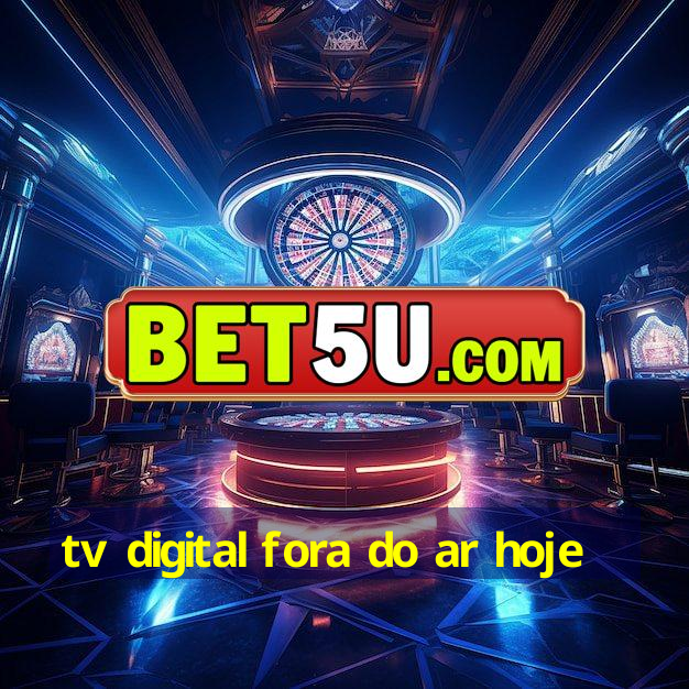 tv digital fora do ar hoje