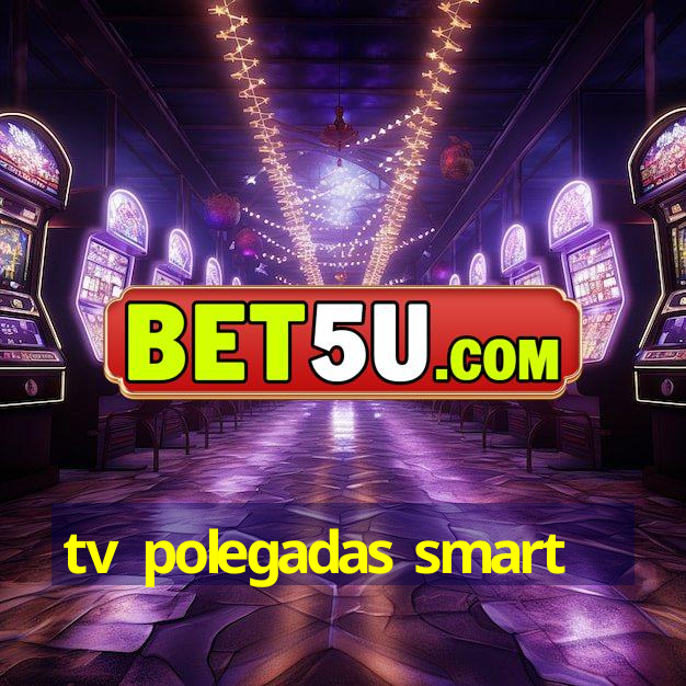 tv polegadas smart