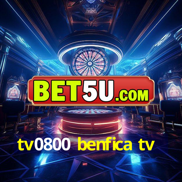 tv0800 benfica tv