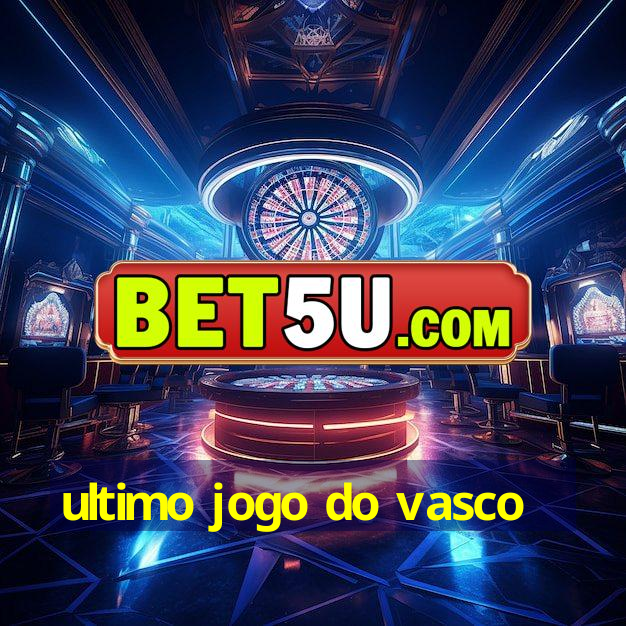 ultimo jogo do vasco