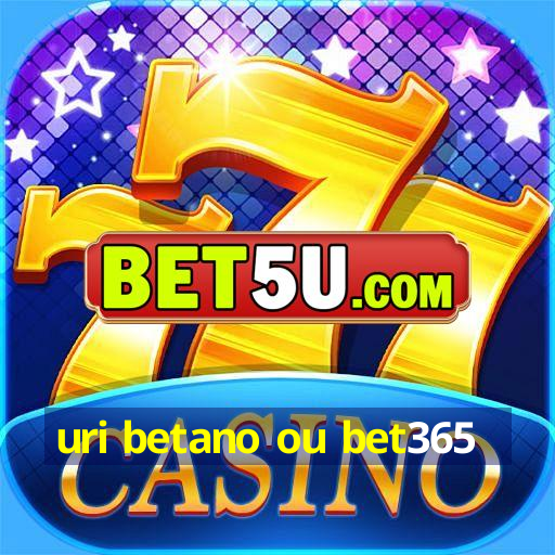 uri betano ou bet365