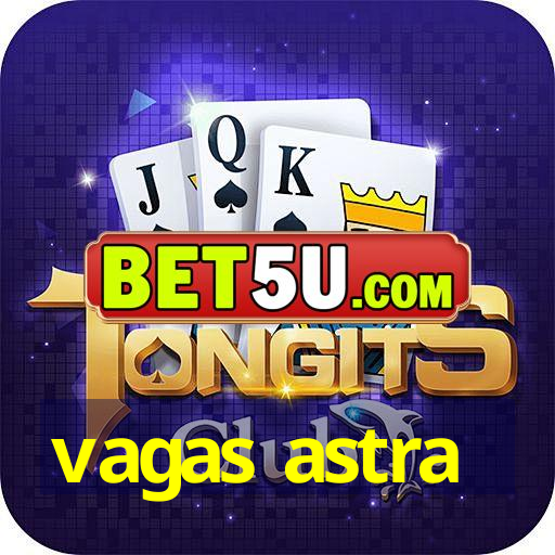 vagas astra