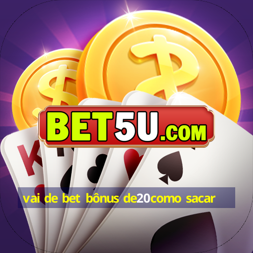 vai de bet bônus de20como sacar