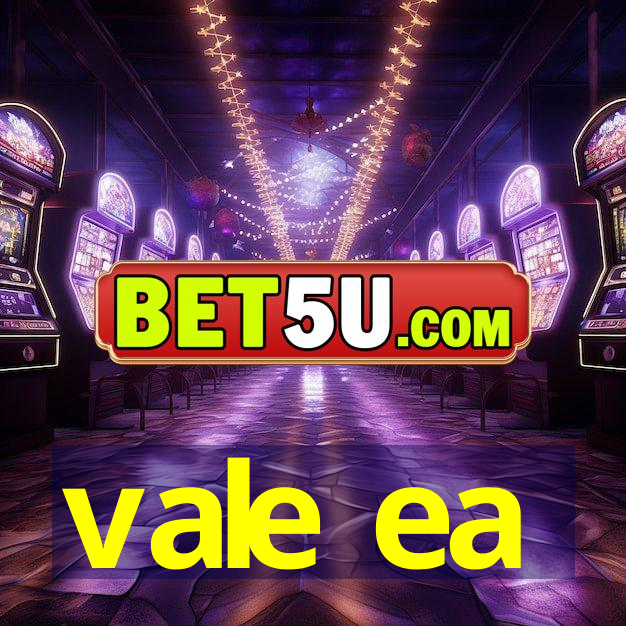 vale ea