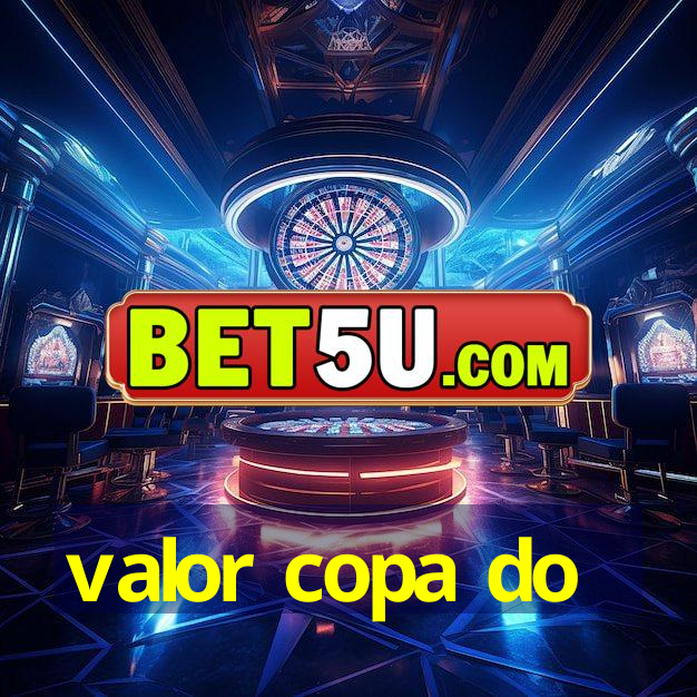 valor copa do