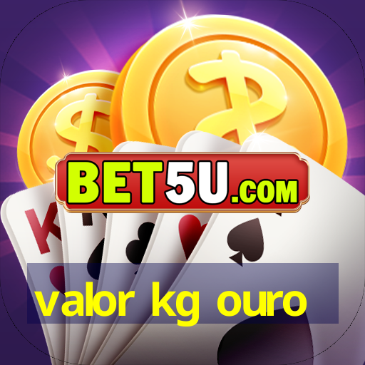 valor kg ouro