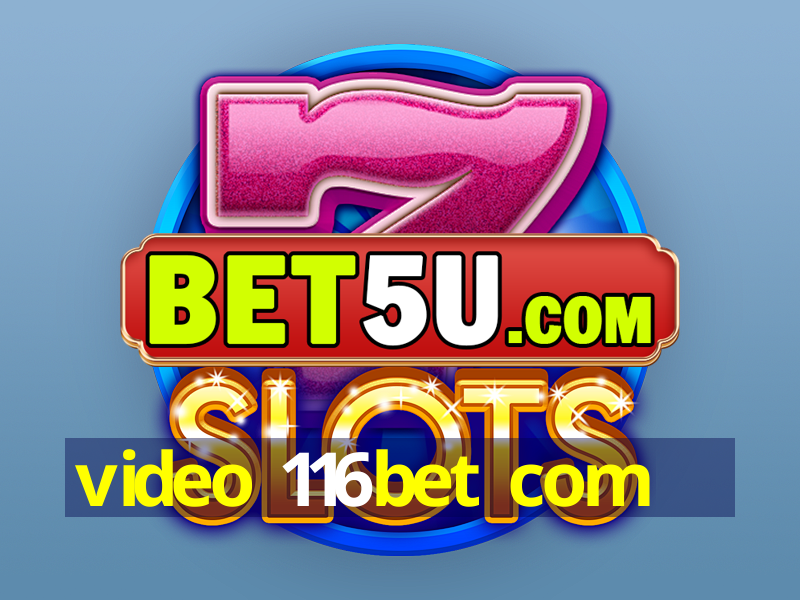 video 116bet com