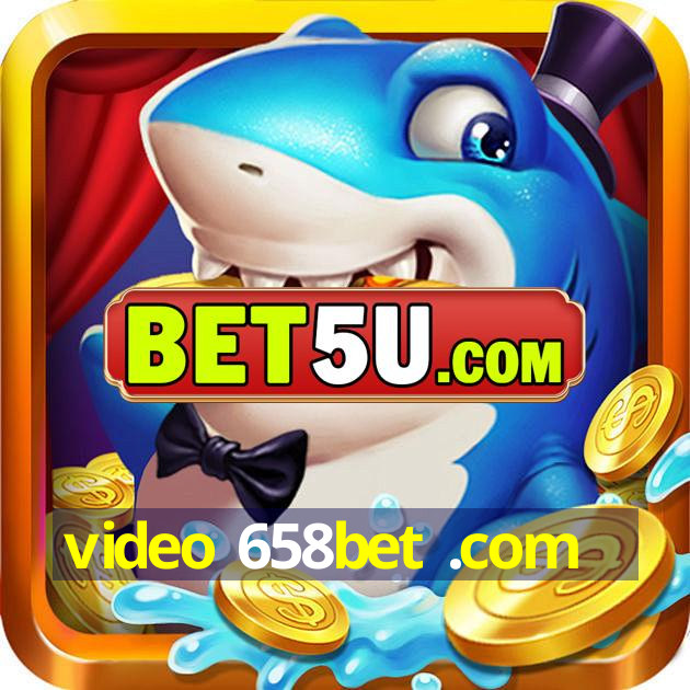 video 658bet .com