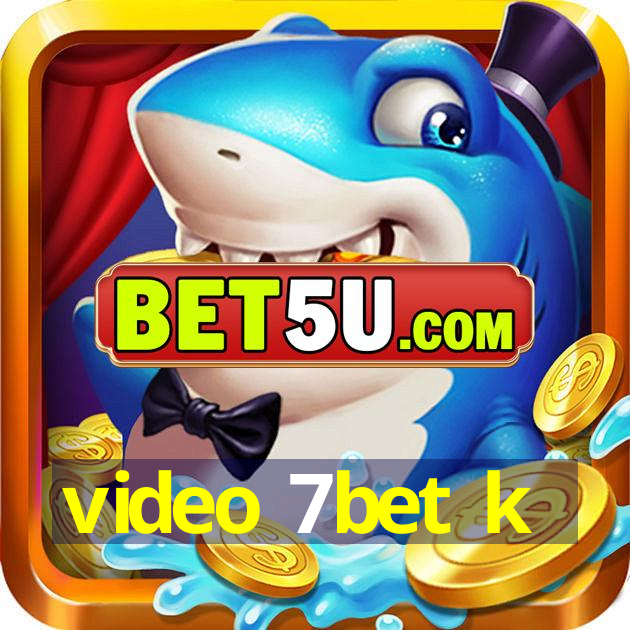 video 7bet k