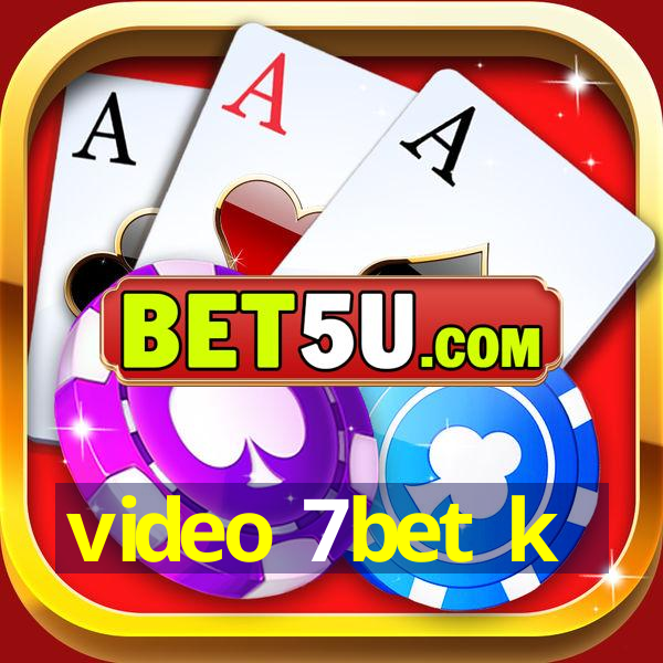 video 7bet k