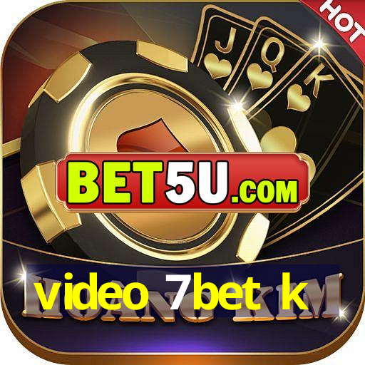 video 7bet k