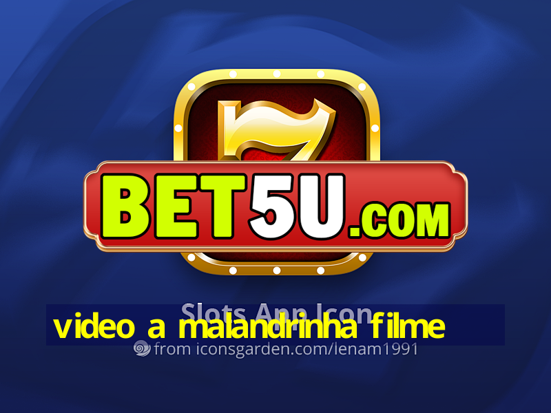 video a malandrinha filme