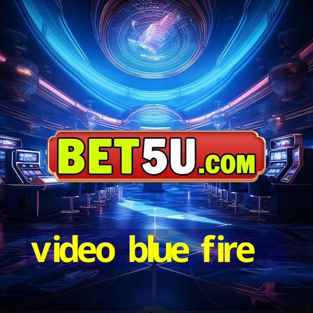 video blue fire