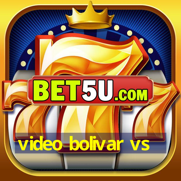 video bolivar vs